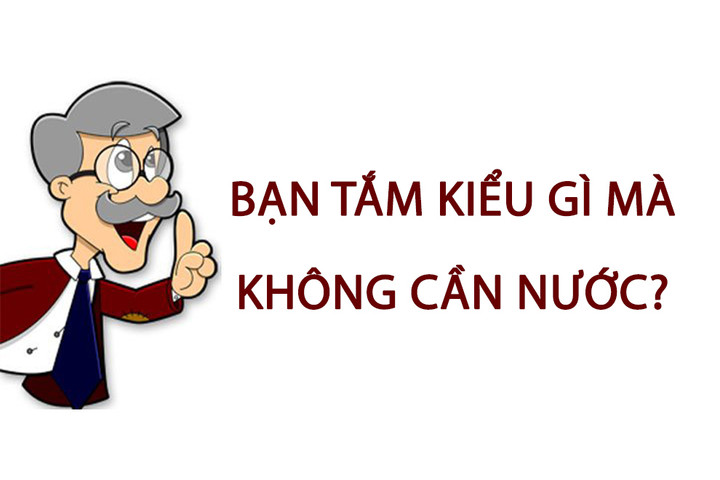 Câu đố tưởng dễ mà khó: Bạn tắm kiểu gì mà không cần nước? - 1