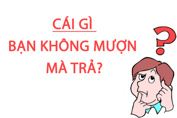 Câu đố rèn luyện tư duy: Cái gì bạn không mượn mà trả? - 1
