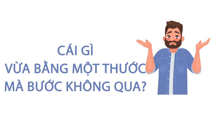 Cái gì vừa bằng một thước mà bước không qua? - 1