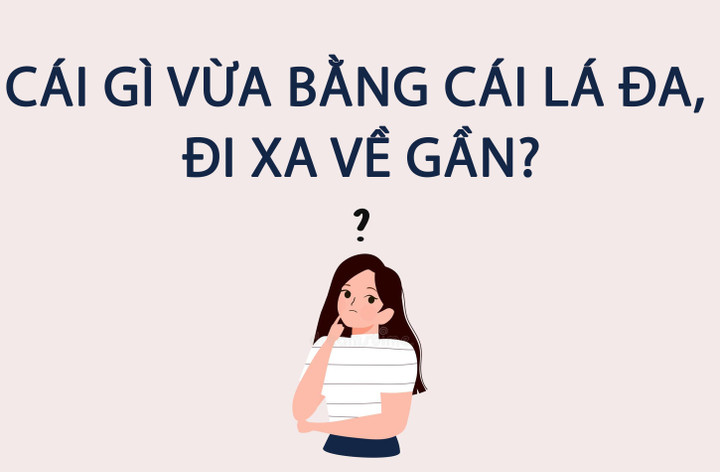 Cái gì vừa bằng cái lá đa, đi xa về gần? - 1