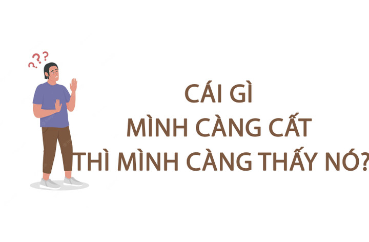 Cái gì mình càng cất thì mình càng thấy nó? - 1