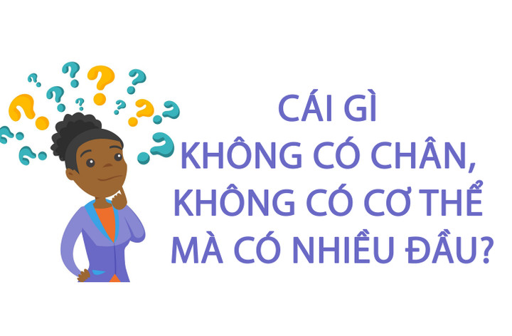 Cái gì không có chân, không có cơ thể mà có nhiều đầu? - 1