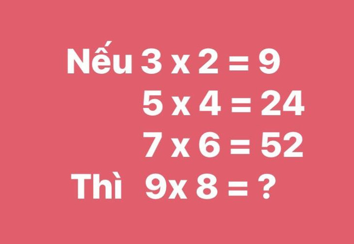 Bài toán gây tranh cãi, mỗi người đưa một đáp án: Nếu 3x2=9 thì 9x8=? - 1