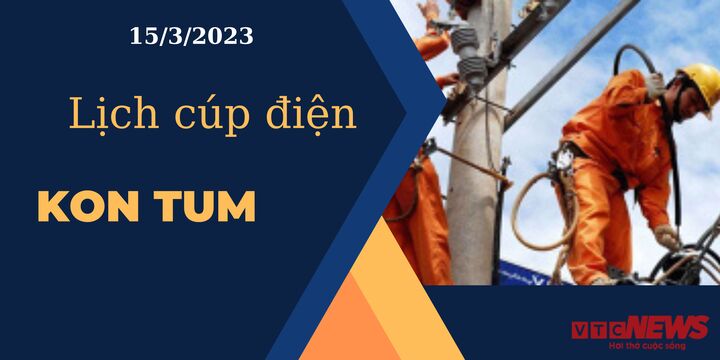 Lịch cúp điện hôm nay ngày 15/3/2023 tại Kon Tum - 1