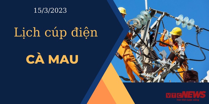 Lịch cúp điện hôm nay tại Cà Mau ngày 15/3/2023 - 1