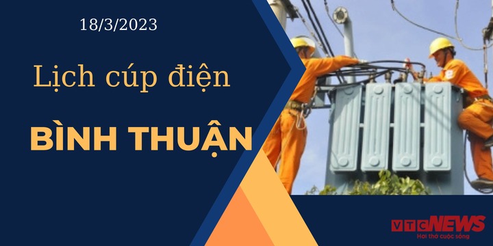 Lịch cúp điện hôm nay ngày 18/3/2023 tại Bình Thuận - 1
