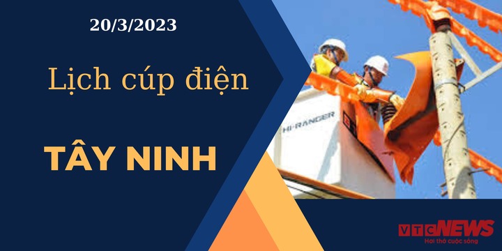 Lịch cúp điện hôm nay ngày 20/3/2023 tại Tây Ninh - 1