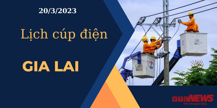 Lịch cúp điện hôm nay tại Gia Lai ngày 20/03/2023 - 1