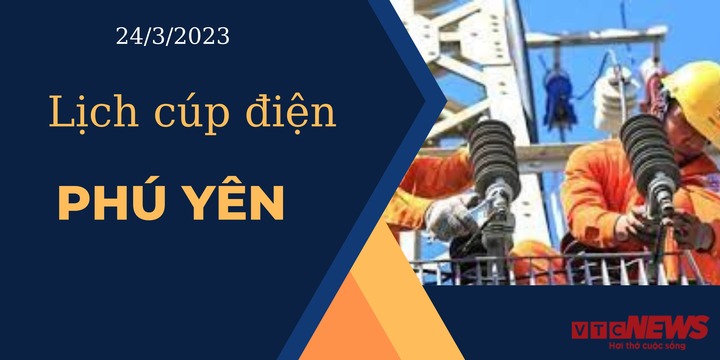 Lịch cúp điện hôm nay ngày 24/3/2023 tại Phú Yên - 1