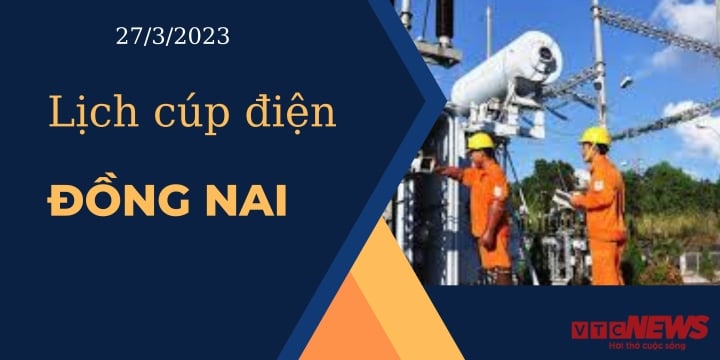 Lịch cúp điện hôm nay ngày 27/3/2023 tại Đồng Nai - 1