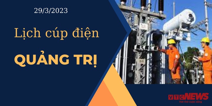 Lịch cúp điện hôm nay ngày 29/3/2023 tại Quảng Trị - 1