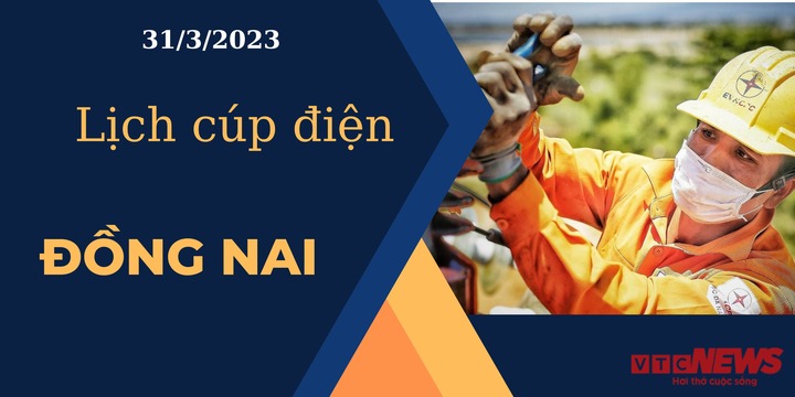 Lịch cúp điện hôm nay ngày 31/3/2023 tại Đồng Nai - 1