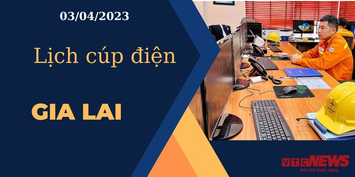Lịch cúp điện hôm nay ngày 03/04/2023 tại Gia Lai - 1