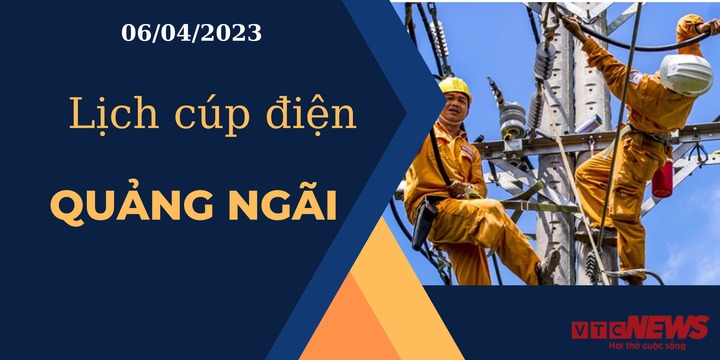 Lịch cúp điện hôm nay ngày 06/04/2023 tại Quảng Ngãi - 1