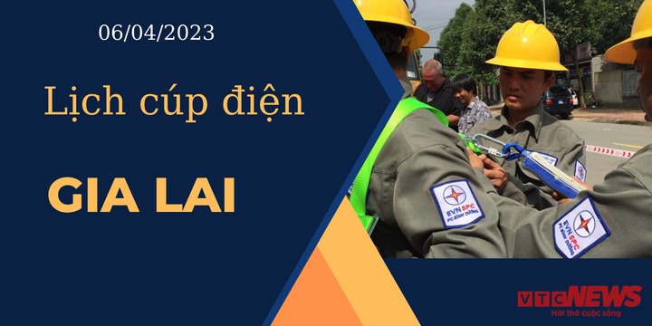 Lịch cúp điện hôm nay ngày 06/04/2023 tại Gia Lai - 1
