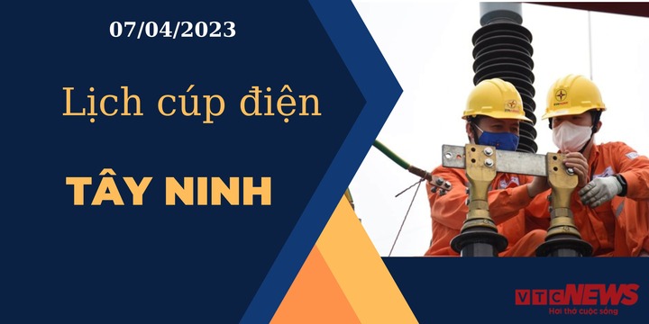 Lịch cúp điện hôm nay ngày 07/04/2023 tại Tây Ninh - 1