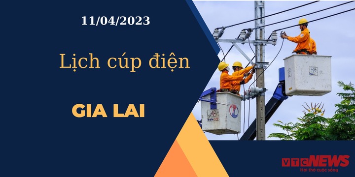 Lịch cúp điện hôm nay tại Gia Lai ngày 11/04/2023 - 1