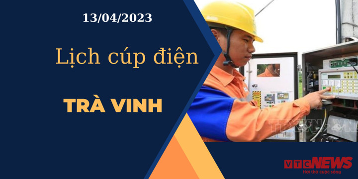 Lịch cúp điện hôm nay ngày 13/04/2023 tại Trà Vinh - 1