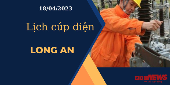 Lịch cúp điện hôm nay ngày 18/04/2023 tại Long An - 1