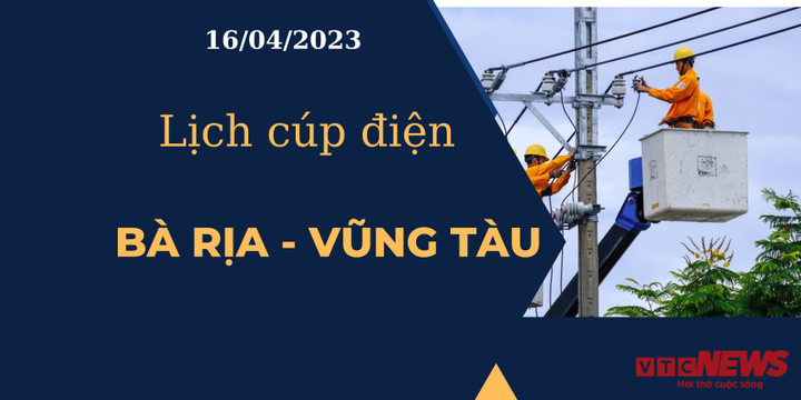 Lịch cúp điện hôm nay tại Bà Rịa - Vũng Tàu ngày 16/04/2023 - 1