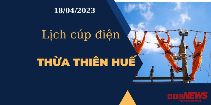 Lịch cúp điện hôm nay tại Thừa Thiên Huế ngày 18/04/2023 - 1