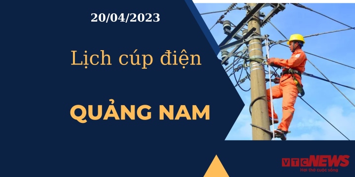 Lịch cúp điện hôm nay tại Quảng Nam ngày 20/04/2023 - 1