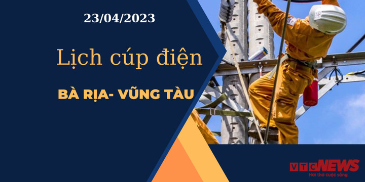 Lịch cúp điện hôm nay ngày 23/04/2023 tại Bà Rịa - Vũng Tàu - 1