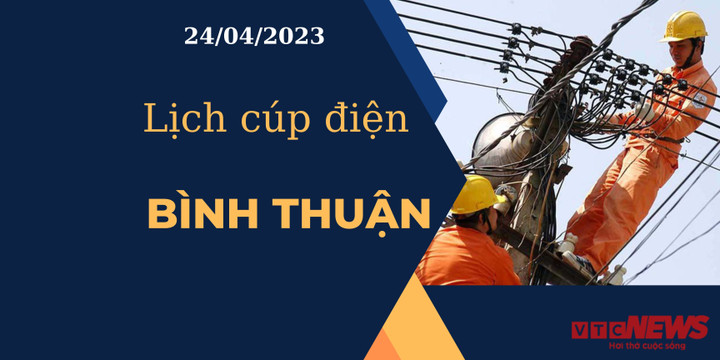 Lịch cúp điện hôm nay tại Bình Thuận ngày 24/04/2023 - 1