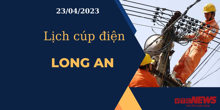 Lịch cúp điện hôm nay tại Long An ngày 23/04/2023 - 1