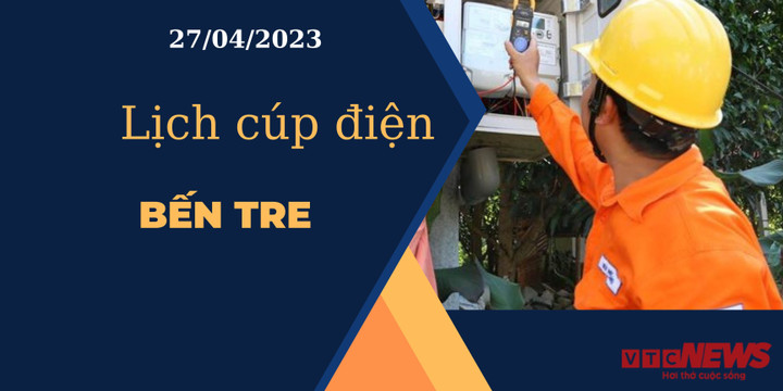 Lịch cúp điện hôm nay ngày 27/04/2023 tại Bến Tre - 1
