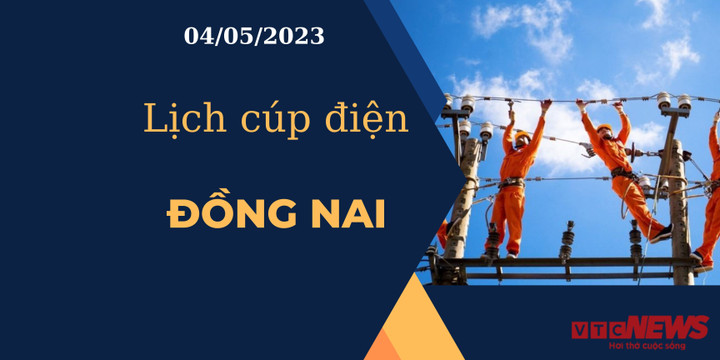 Lịch cúp điện hôm nay tại Đồng Nai ngày 04/05/2023 - 1