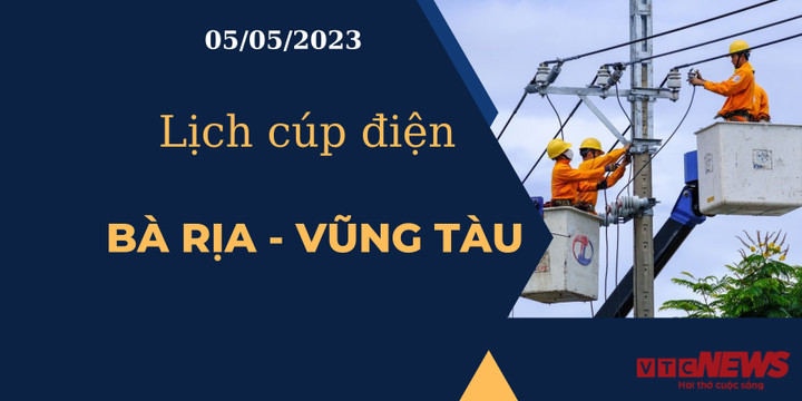 Lịch cúp điện hôm nay tại Bà Rịa - Vũng Tàu ngày 05/05/2023 - 1