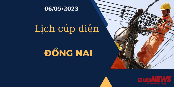Lịch cúp điện hôm nay tại Đồng Nai ngày 06/05/2023 - 1