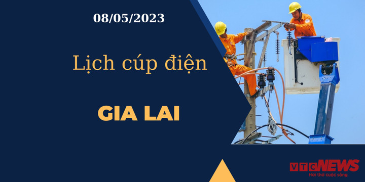 Lịch cúp điện hôm nay tại Gia Lai ngày 08/05/2023 - 1