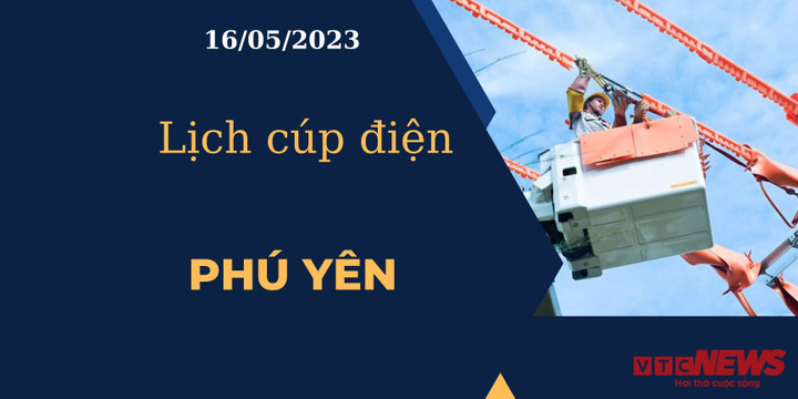 Lịch cúp điện hôm nay tại Phú Yên ngày 16/05/2023 - 1