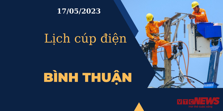 Lịch cúp điện hôm nay tại Bình Thuận ngày 17/05/2023 - 1