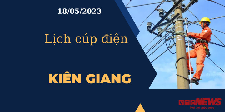 Lịch cúp điện hôm nay tại Kiên Giang ngày 18/05/2023 - 1