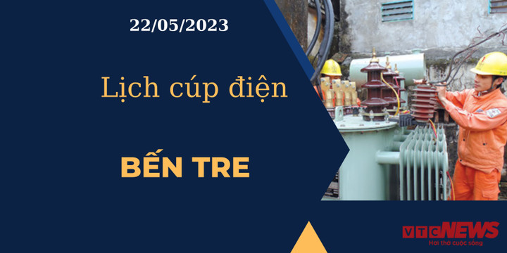 Lịch cúp điện hôm nay ngày 22/05/2023 tại Bến Tre - 1