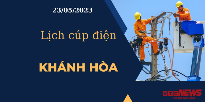 Lịch cúp điện hôm nay tại Khánh Hòa ngày 23/05/2023 - 1