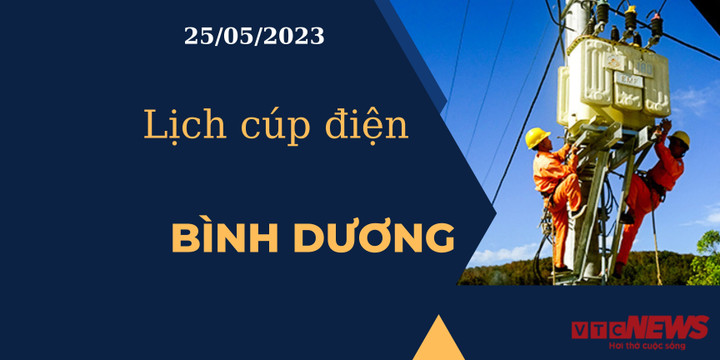 Lịch cúp điện hôm nay ngày 25/05/2023 tại Bình Dương - 1