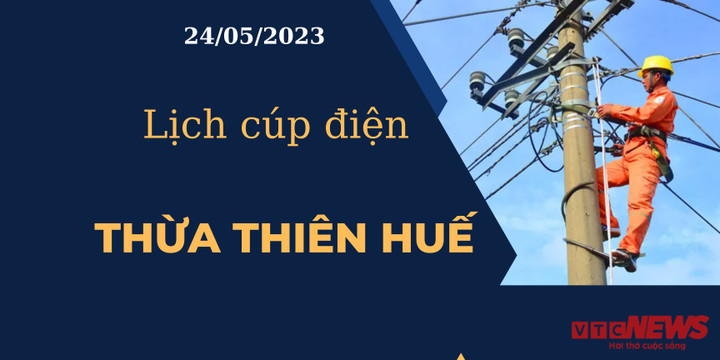 Lịch cúp điện hôm nay tại Thừa Thiên Huế ngày 24/05/2023 - 1