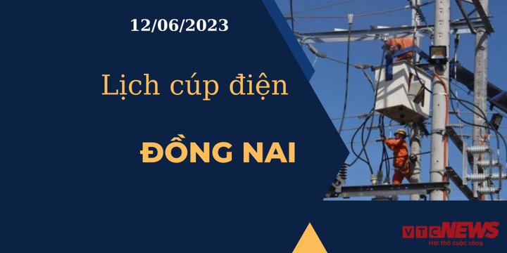 Lịch cúp điện hôm nay ngày 12/06/2023 tại Đồng Nai - 1