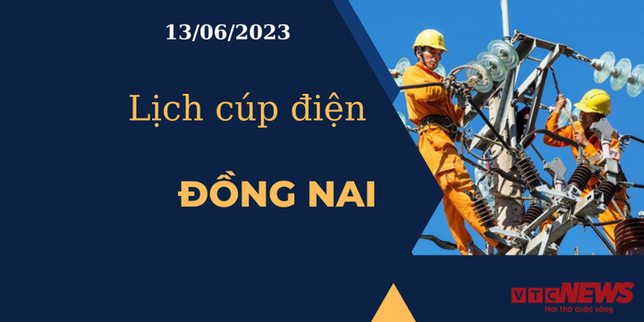 Lịch cúp điện hôm nay ngày 13/06/2023 tại Đồng Nai - 1