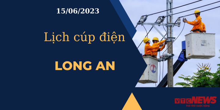 Lịch cúp điện hôm nay ngày 15/06/2023 tại Long An - 1