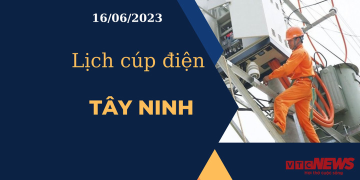 Lịch cúp điện hôm nay ngày 16/06/2023 tại Tây Ninh - 1