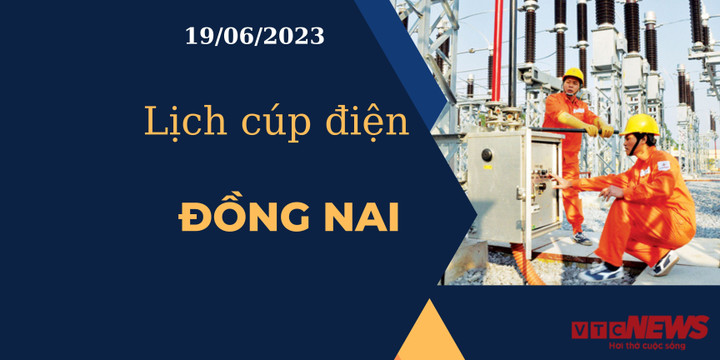 Lịch cúp điện hôm nay ngày 19/06/2023 tại Đồng Nai - 1