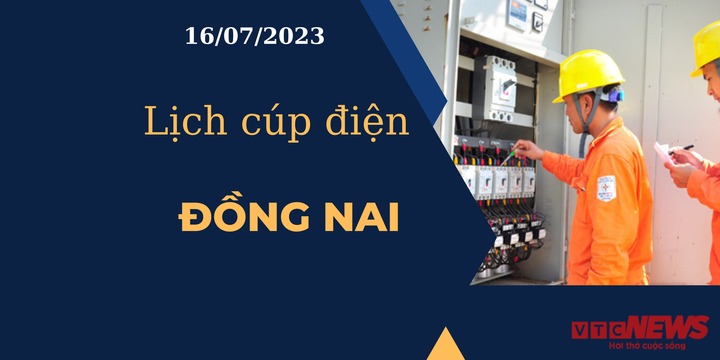 Lịch cúp điện hôm nay ngày 16/07/2023 tại Đồng Nai