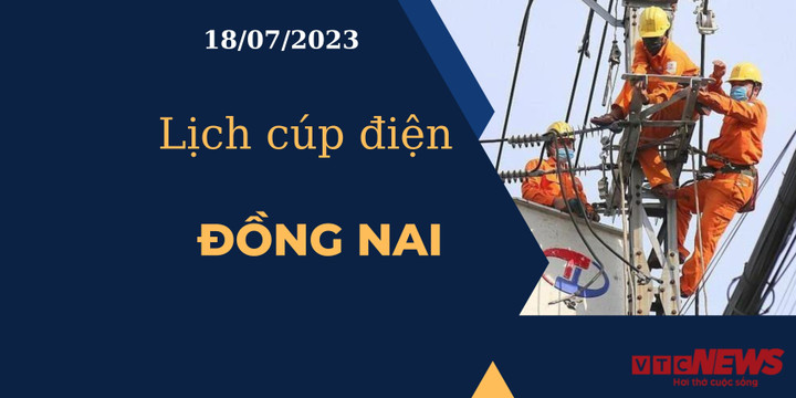 Lịch cúp điện hôm nay ngày 18/07/2023 tại Đồng Nai
