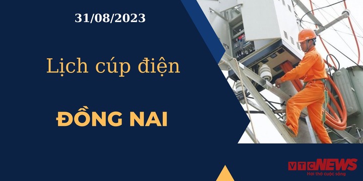 Lịch cúp điện hôm nay ngày 31/08/2023 tại Đồng Nai