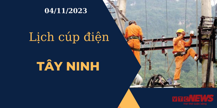 Lịch cúp điện hôm nay ngày 04/11/2023 tại Tây Ninh